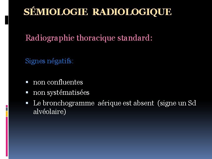 SÉMIOLOGIE RADIOLOGIQUE Radiographie thoracique standard: Signes négatifs: non confluentes non systématisées Le bronchogramme aérique