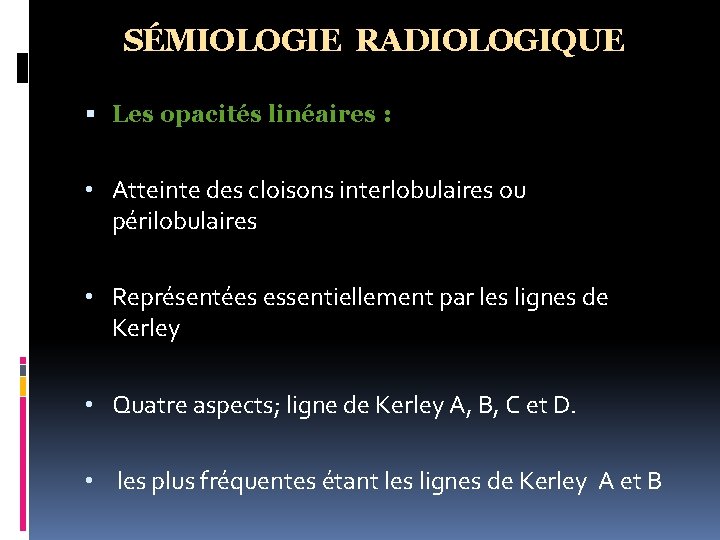 SÉMIOLOGIE RADIOLOGIQUE Les opacités linéaires : • Atteinte des cloisons interlobulaires ou périlobulaires •