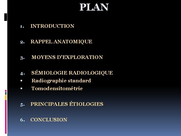 PLAN 1. INTRODUCTION 2. RAPPEL ANATOMIQUE 3. MOYENS D’EXPLORATION 4. SÉMIOLOGIE RADIOLOGIQUE Radiographie standard