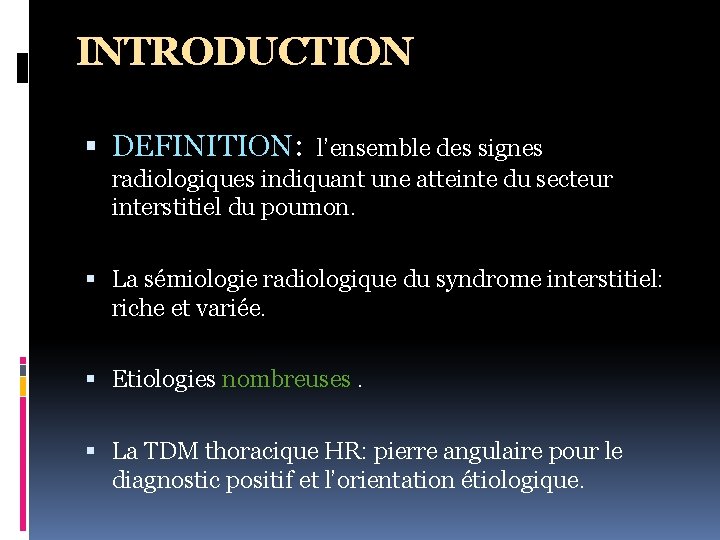 INTRODUCTION DEFINITION: l’ensemble des signes radiologiques indiquant une atteinte du secteur interstitiel du poumon.