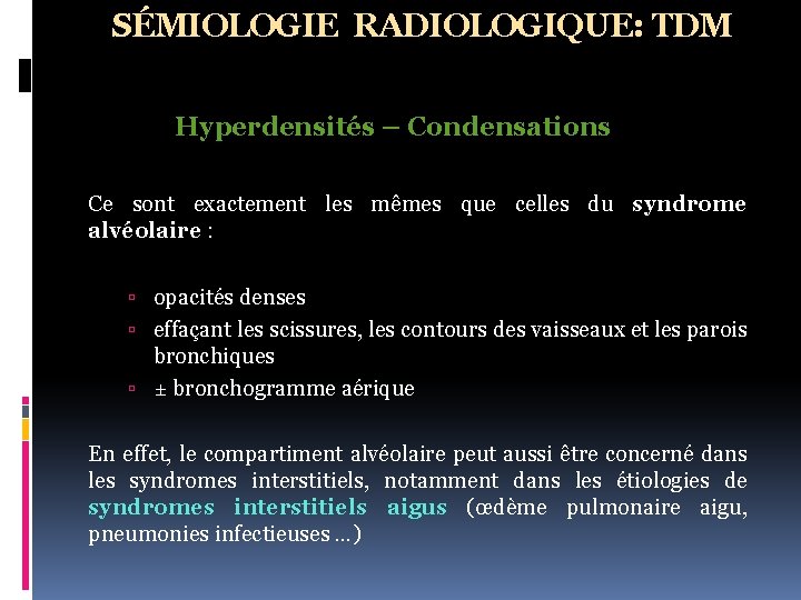 SÉMIOLOGIE RADIOLOGIQUE: TDM Hyperdensités – Condensations Ce sont exactement les mêmes que celles du