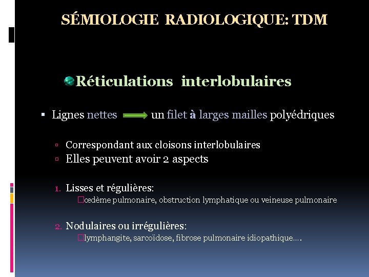 SÉMIOLOGIE RADIOLOGIQUE: TDM Réticulations interlobulaires Lignes nettes un filet à larges mailles polyédriques Correspondant