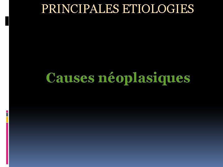 PRINCIPALES ETIOLOGIES Causes néoplasiques 
