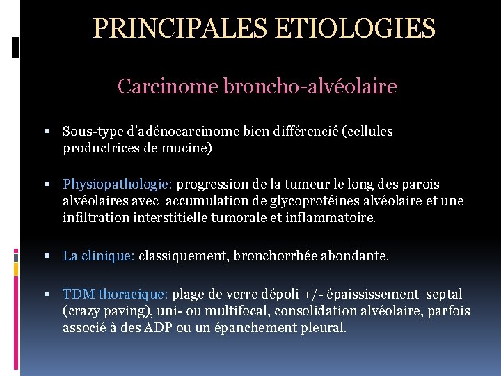PRINCIPALES ETIOLOGIES Carcinome broncho-alvéolaire Sous-type d’adénocarcinome bien différencié (cellules productrices de mucine) Physiopathologie: progression