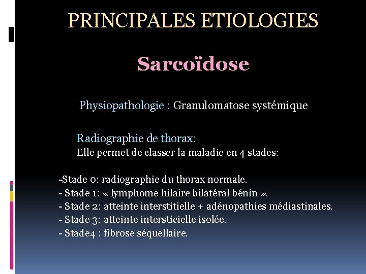 PRINCIPALES ETIOLOGIES Sarcoïdose Physiopathologie : Granulomatose systémique Radiographie de thorax: Elle permet de classer