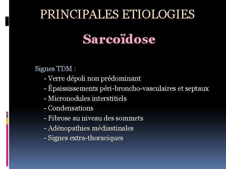 PRINCIPALES ETIOLOGIES Sarcoïdose Signes TDM : - Verre dépoli non prédominant - Épaississements péri-broncho-vasculaires