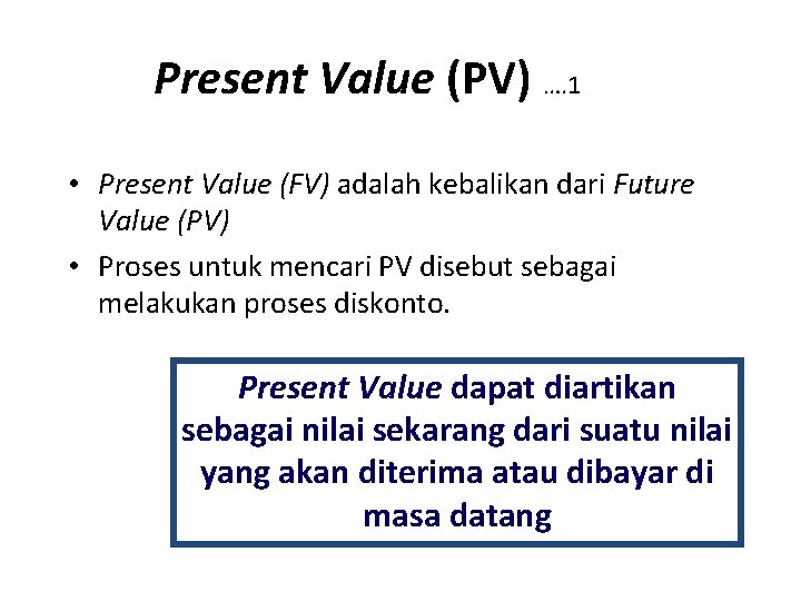 Present Value (PV) …. 1 • Present Value (FV) adalah kebalikan dari Future Value