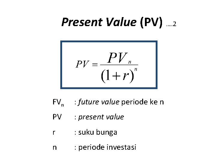 Present Value (PV) …. 2 FVn : future value periode ke n PV :