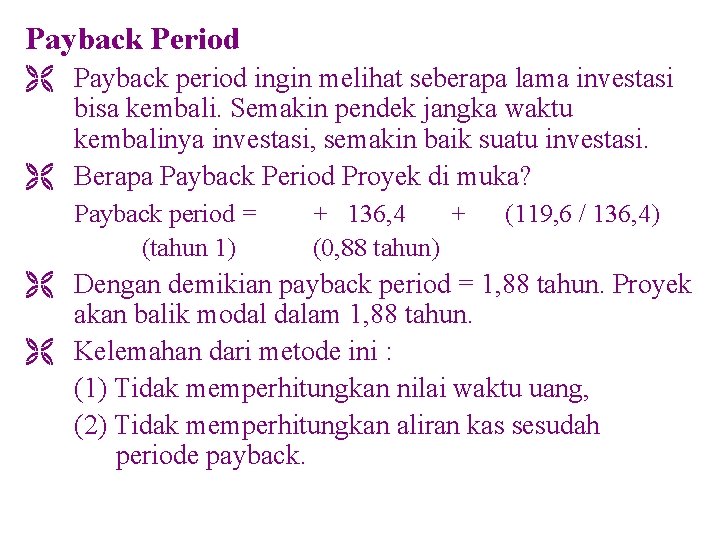 Payback Period Ë Payback period ingin melihat seberapa lama investasi bisa kembali. Semakin pendek