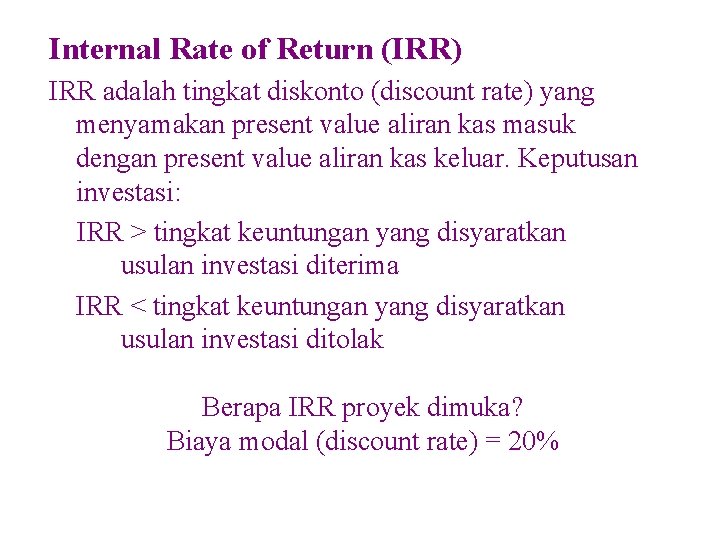 Internal Rate of Return (IRR) IRR adalah tingkat diskonto (discount rate) yang menyamakan present
