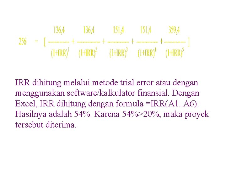 IRR dihitung melalui metode trial error atau dengan menggunakan software/kalkulator finansial. Dengan Excel, IRR