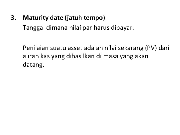 3. Maturity date (jatuh tempo) Tanggal dimana nilai par harus dibayar. Penilaian suatu asset