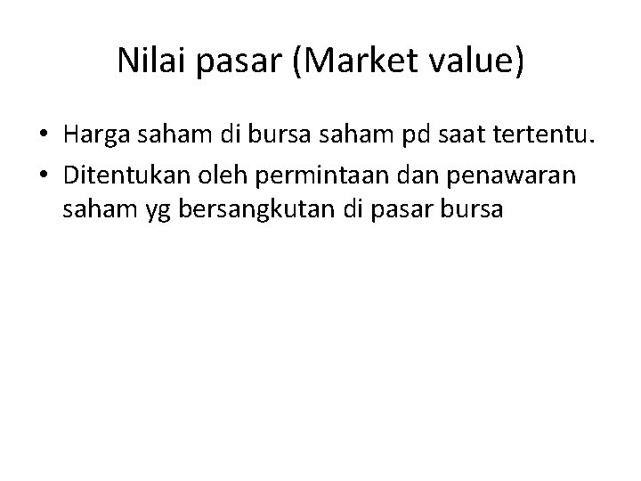 Nilai pasar (Market value) • Harga saham di bursa saham pd saat tertentu. •