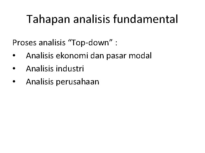 Tahapan analisis fundamental Proses analisis “Top-down” : • Analisis ekonomi dan pasar modal •