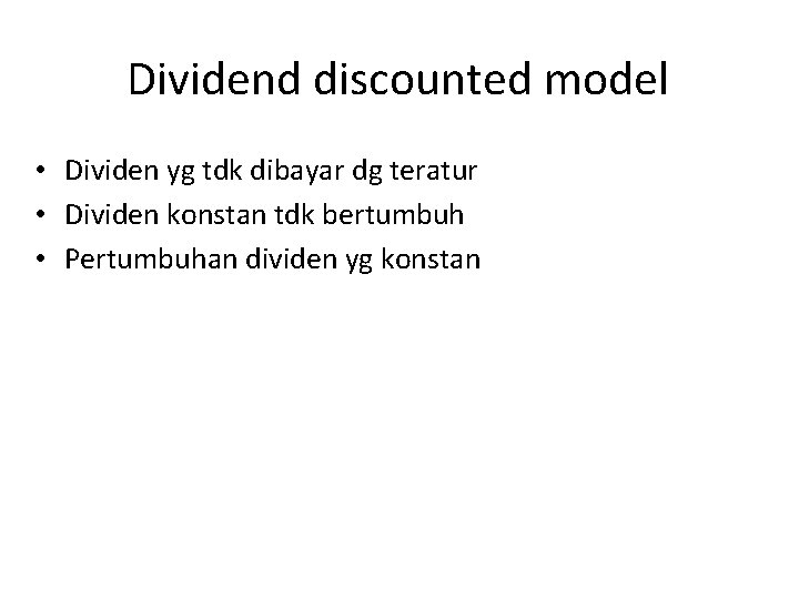 Dividend discounted model • Dividen yg tdk dibayar dg teratur • Dividen konstan tdk