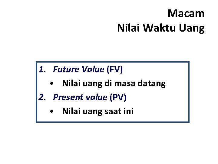 Macam Nilai Waktu Uang 1. Future Value (FV) • Nilai uang di masa datang