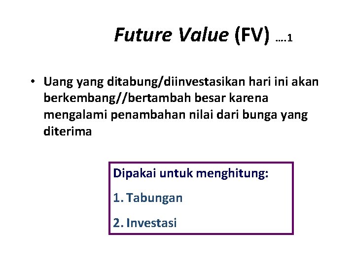 Future Value (FV) …. 1 • Uang yang ditabung/diinvestasikan hari ini akan berkembang//bertambah besar