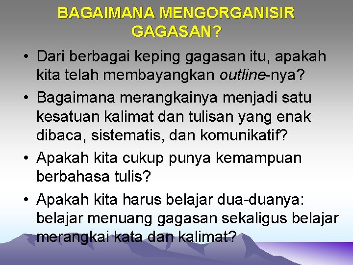 BAGAIMANA MENGORGANISIR GAGASAN? • Dari berbagai keping gagasan itu, apakah kita telah membayangkan outline-nya?