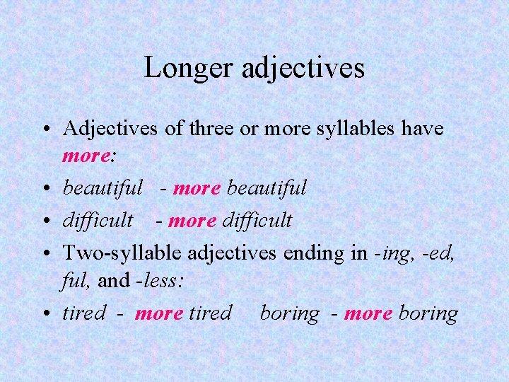Longer adjectives • Adjectives of three or more syllables have more: • beautiful -
