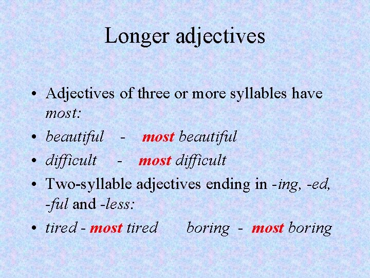 Longer adjectives • Adjectives of three or more syllables have most: • beautiful -