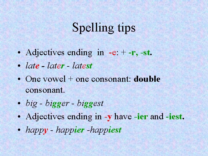 Spelling tips • Adjectives ending in -e: + -r, -st. • late - later