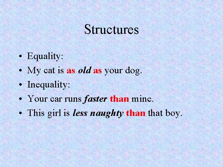 Structures • • • Equality: My cat is as old as your dog. Inequality: