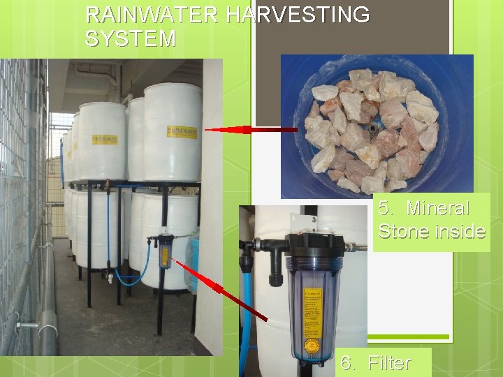 RAINWATER HARVESTING SYSTEM 5. Mineral Stone inside 6. Filter 