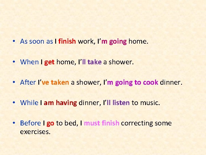  • As soon as I finish work, I’m going home. • When I