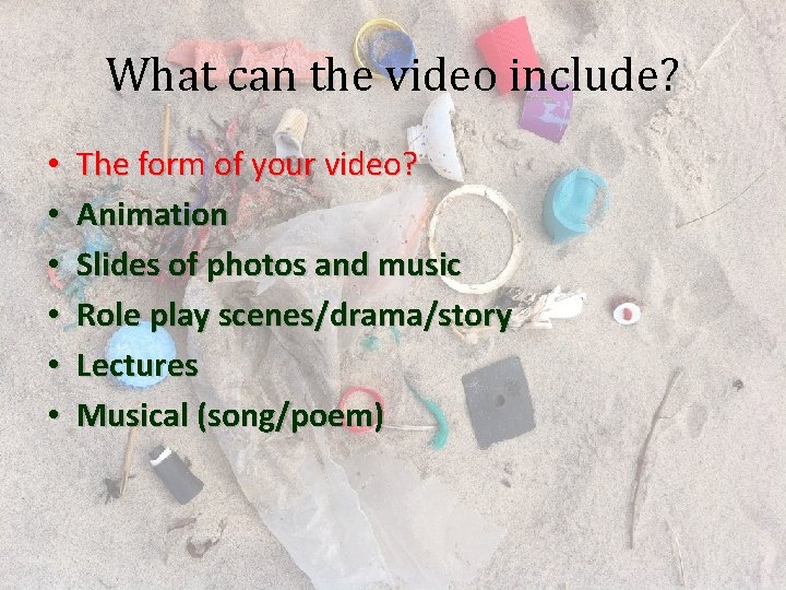 What can the video include? • • • The form of your video? Animation