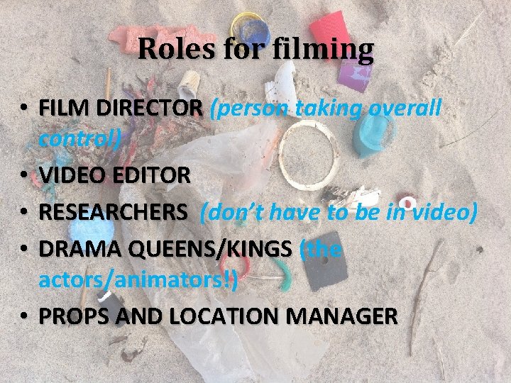 Roles for filming • FILM DIRECTOR (person taking overall control) • VIDEO EDITOR •