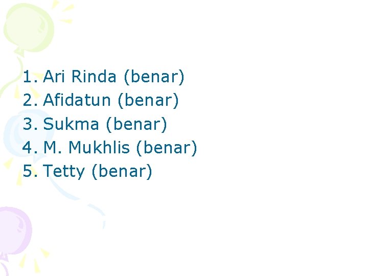 1. Ari Rinda (benar) 2. Afidatun (benar) 3. Sukma (benar) 4. M. Mukhlis (benar)