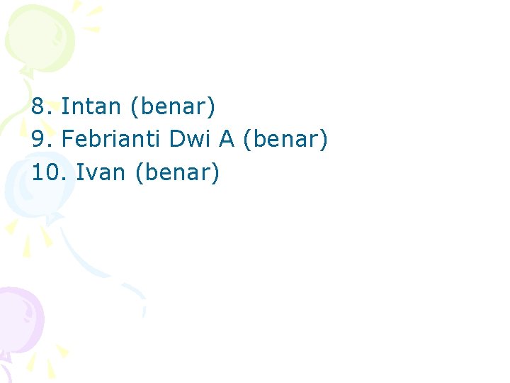 8. Intan (benar) 9. Febrianti Dwi A (benar) 10. Ivan (benar) 
