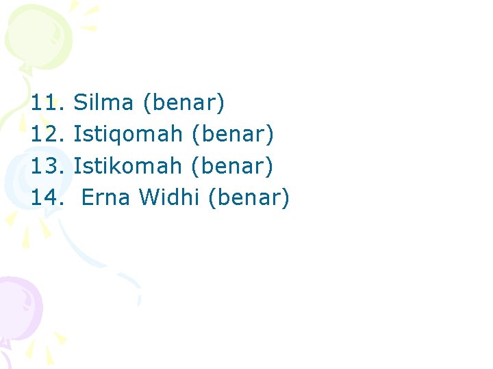 11. 12. 13. 14. Silma (benar) Istiqomah (benar) Istikomah (benar) Erna Widhi (benar) 