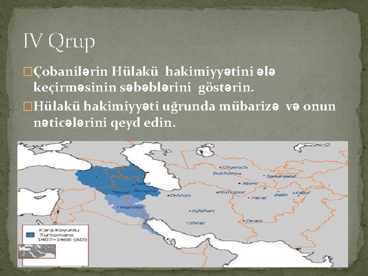 IV Qrup �Çobanilərin Hülakü hakimiyyətini ələ keçirməsinin səbəblərini göstərin. �Hülakü hakimiyyəti uğrunda mübarizə və