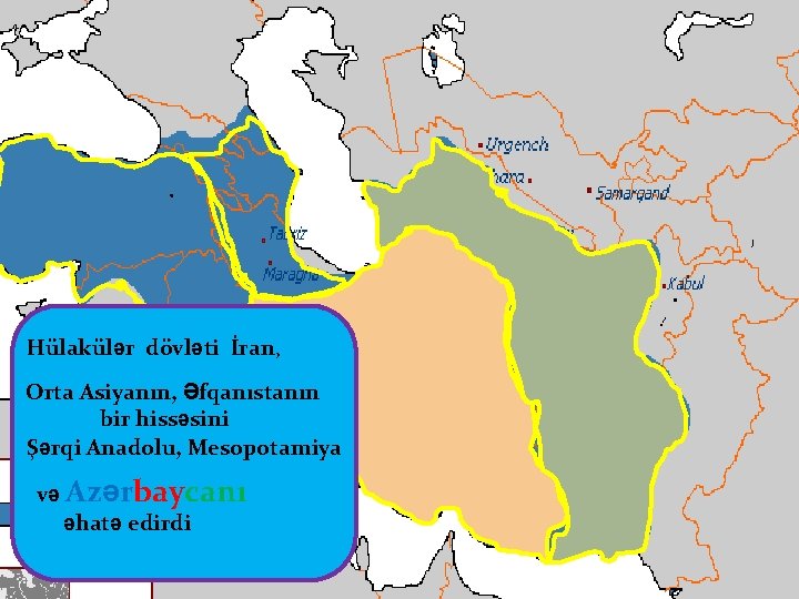 Hülakülər dövləti İran, Orta Asiyanın, Əfqanıstanın bir hissəsini Şərqi Anadolu, Mesopotamiya və Azərbaycanı əhatə