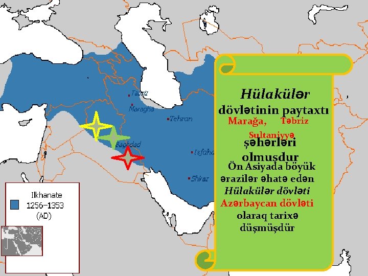 Hülakülər dövlətinin paytaxtı Marağa, Təbriz Sultaniyyə şəhərləri olmuşdur Ön Asiyada böyük ərazilər əhatə edən