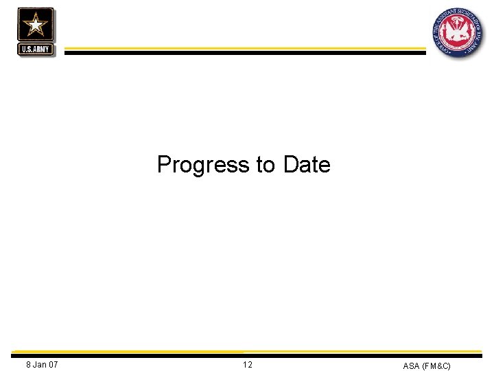 Progress to Date 8 Jan 07 12 ASA (FM&C) 