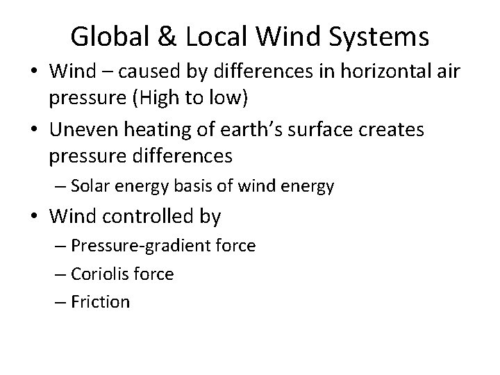 Global & Local Wind Systems • Wind – caused by differences in horizontal air