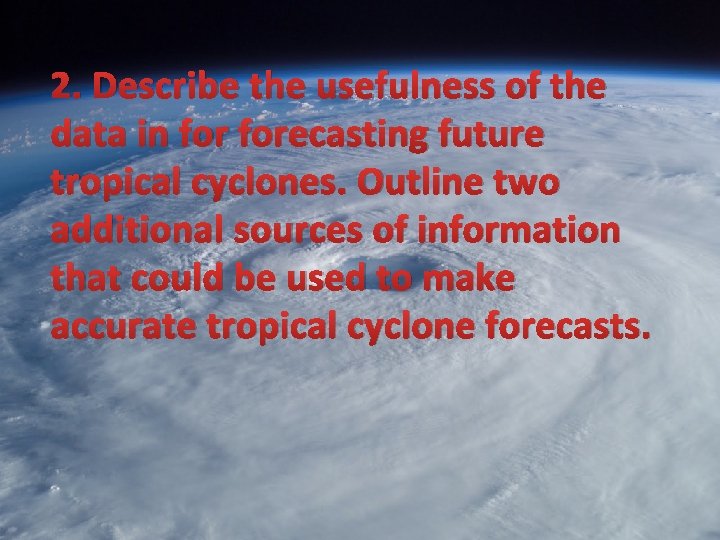 2. Describe the usefulness of the data in forecasting future tropical cyclones. Outline two