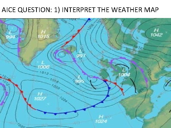 AICE QUESTION: 1) INTERPRET THE WEATHER MAP 