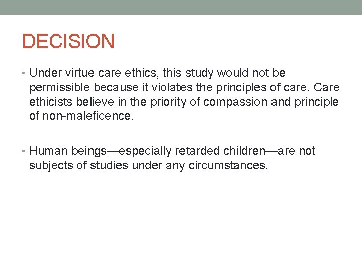 DECISION • Under virtue care ethics, this study would not be permissible because it