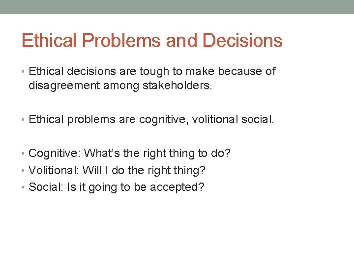 Ethical Problems and Decisions • Ethical decisions are tough to make because of disagreement