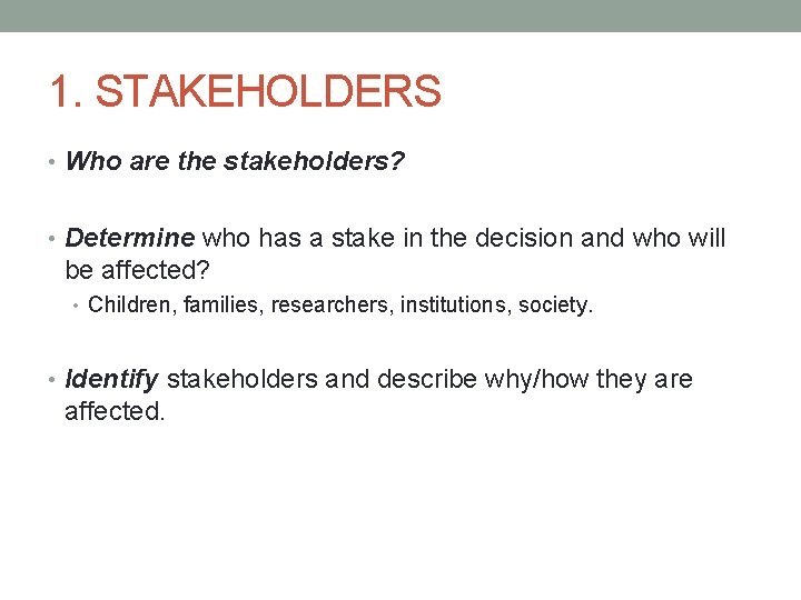 1. STAKEHOLDERS • Who are the stakeholders? • Determine who has a stake in