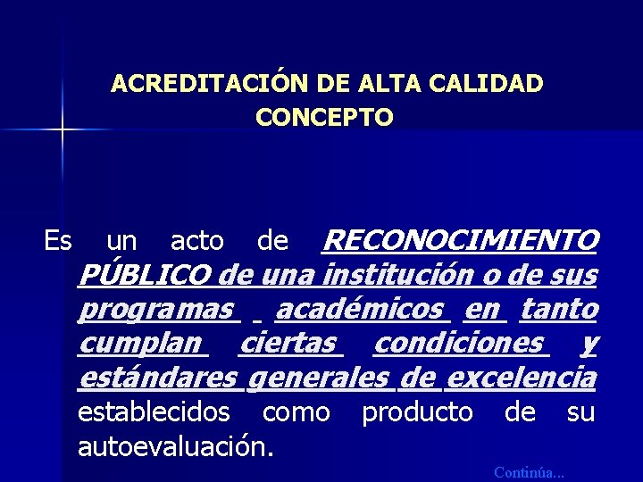 ACREDITACIÓN DE ALTA CALIDAD CONCEPTO Es RECONOCIMIENTO PÚBLICO de una institución o de sus