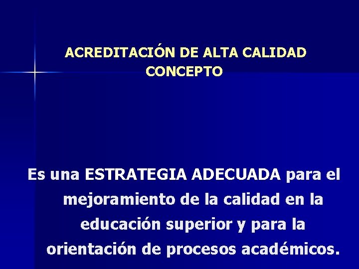 ACREDITACIÓN DE ALTA CALIDAD CONCEPTO Es una ESTRATEGIA ADECUADA para el mejoramiento de la