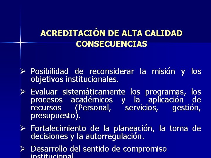 ACREDITACIÓN DE ALTA CALIDAD CONSECUENCIAS Ø Posibilidad de reconsiderar la misión y los objetivos