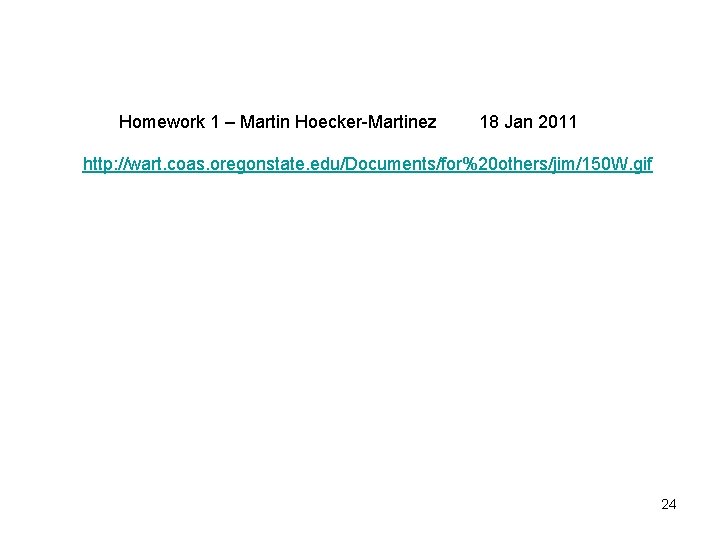 Homework 1 – Martin Hoecker-Martinez 18 Jan 2011 http: //wart. coas. oregonstate. edu/Documents/for%20 others/jim/150