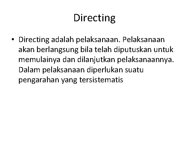 Directing • Directing adalah pelaksanaan. Pelaksanaan akan berlangsung bila telah diputuskan untuk memulainya dan