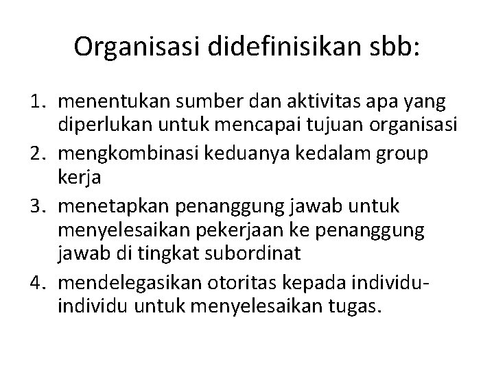 Organisasi didefinisikan sbb: 1. menentukan sumber dan aktivitas apa yang diperlukan untuk mencapai tujuan