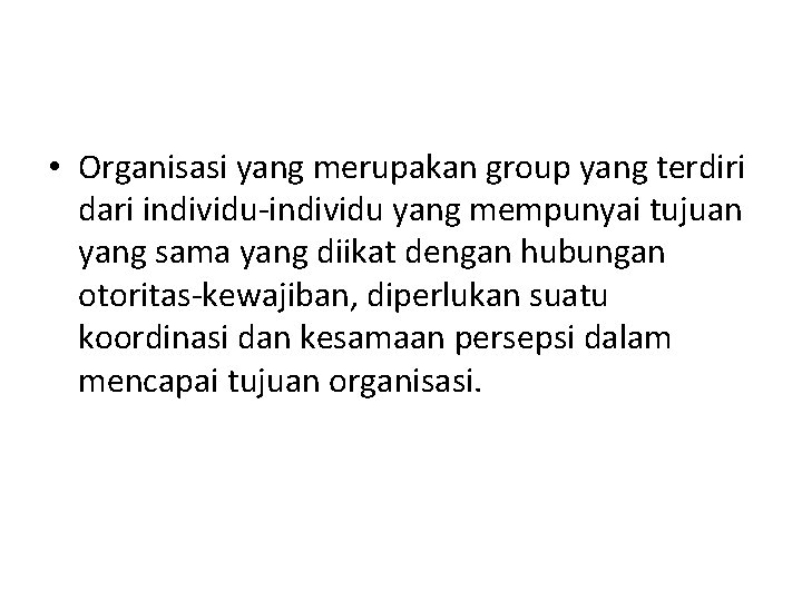  • Organisasi yang merupakan group yang terdiri dari individu-individu yang mempunyai tujuan yang